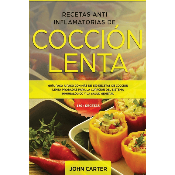 Dieta Anti Inflamatoria Recetas Anti Inflamatorias de CocciÃ³n Lenta: GuÃ­a paso a paso con mÃ¡s de 130 recetas de cocciÃ³n lenta probadas para la c, Book 2, (Paperback)