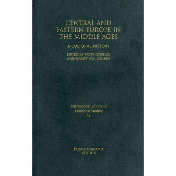 International Library of Historical Stud Central and Eastern Europe in the Middle Ages: A Cultural History, Book 51, (Hardcover)