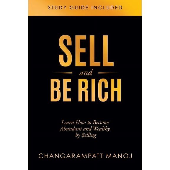 Sell and Be Rich: Learn How to Become Abundant and Wealthy by $elling Study Guide Included (Paperback)