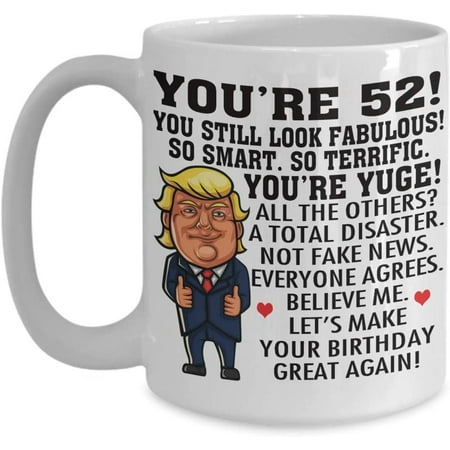 

Trump 52 Year Old Birthday Coffee Mug You re Yuge So Smart So Terrific Look Fabulous 52th Birthday Gift Idea For Men Women Him Her Tea Cup