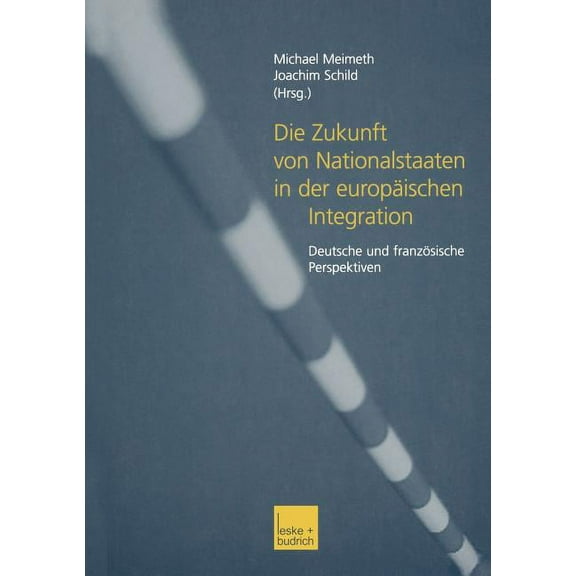 Die Zukunft Von Nationalstaaten in Der Europäischen Integration: Deutsche Und Französische Perspektiven, (Paperback)