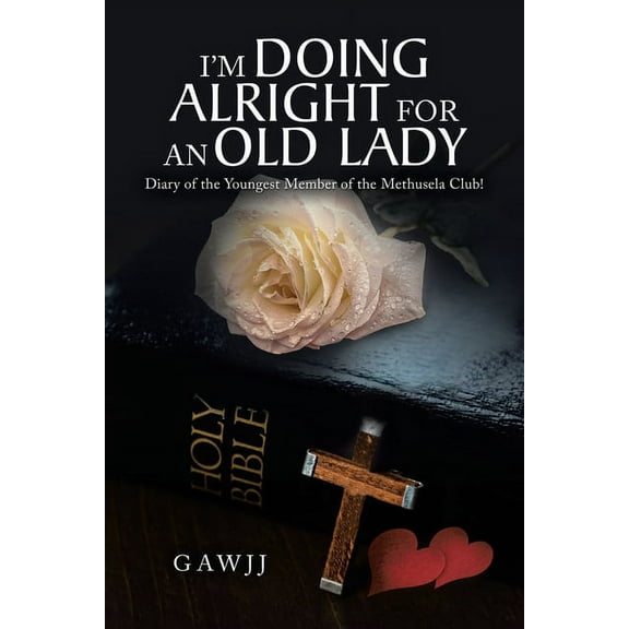 I?m Doing Alright for an Old Lady : Diary of the Youngest Member of the Methusela Club!