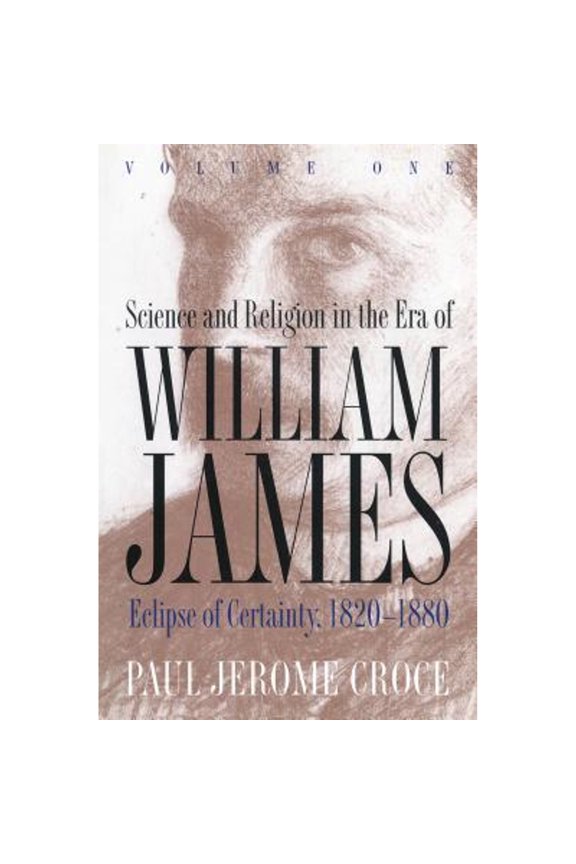 Pre-Owned Science and Religion in the Era of William James: Volume 1, Eclipse of Certainty, 1820-1880 (Paperback) by Paul J Croce