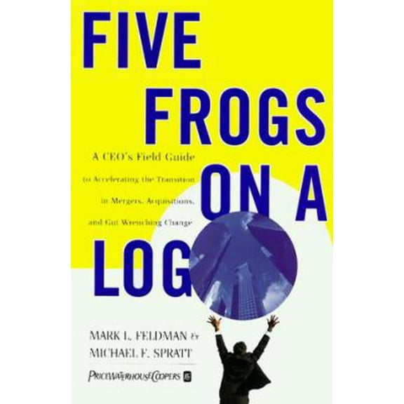 Pre-Owned Five Frogs on a Log: A Ceo's Field Guide to Accelerating the Transition in Mergers, Acquisitions and Gut Wrenching Change (Hardcover) 088730981X 9780887309816
