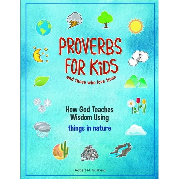 Proverbs for Kids and Those Who Love The Proverbs for Kids and those who love them: How God Teaches Wisdom Using things in nature, (Paperback)