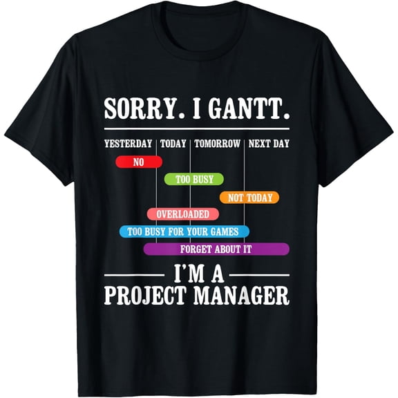 Sorry I Gantt I'm A Project Manager - Execution Planning T-ShirtMen's and women's gift, black and white T-shirt, size: Extra large S-4XL