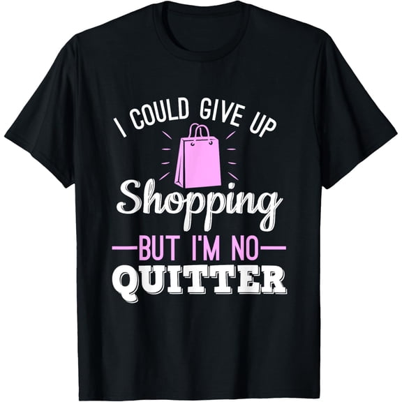 Exquisite and comfortable-I Could Give Up Shopping But I'm No Quitter Shopaholic T-Shirt
