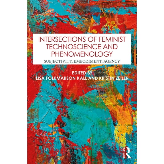 Intersections of Feminist Technoscience and Phenomenology: Subjectivity, Embodiment, Agency, (Paperback)