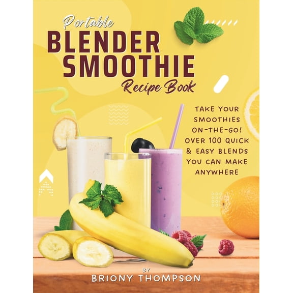 Portable Blender Smoothie Recipe Book: Take Your Smoothies On-the-Go! Over 100 Quick & Easy Blends You Can Make Anyw, (Paperback)