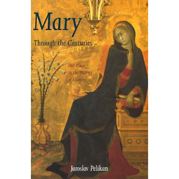 Pre-Owned Mary Through the Centuries: Her Place in the History of Culture (Hardcover) 0300069510 9780300069518