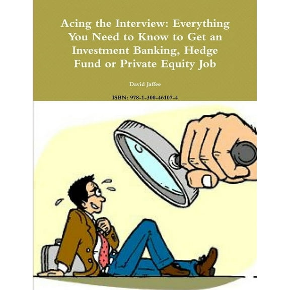 Acing the Interview: Everything You Need to Know to Get an Investment Banking, Hedge Fund or Private Equity Job (Paperback)