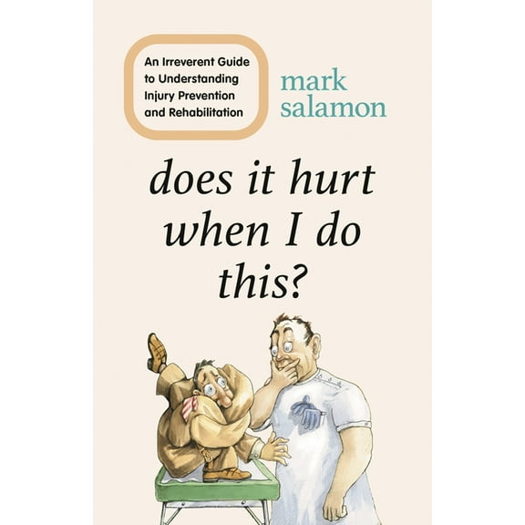 Does It Hurt When I Do This?: An Irreverent Guide to Understanding Injury Prevention and Rehabilitation, (Hardcover)