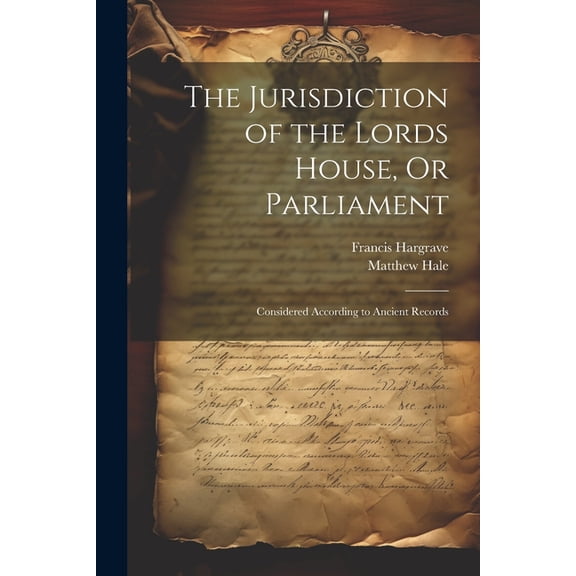 The Jurisdiction of the Lords House, Or Parliament (Paperback)