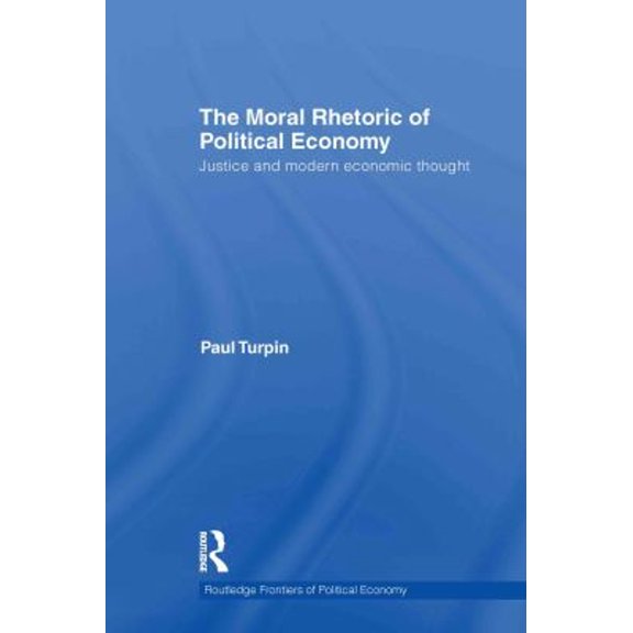 Pre-Owned The Moral Rhetoric of Political Economy: Justice and Modern Economic Thought (Hardcover) by Paul Turpin