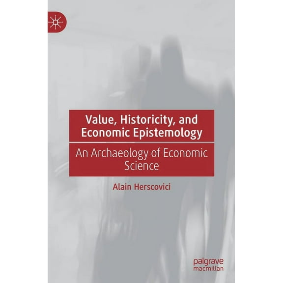 Value, Historicity, and Economic Epistemology: An Archaeology of Economic Science, (Hardcover)