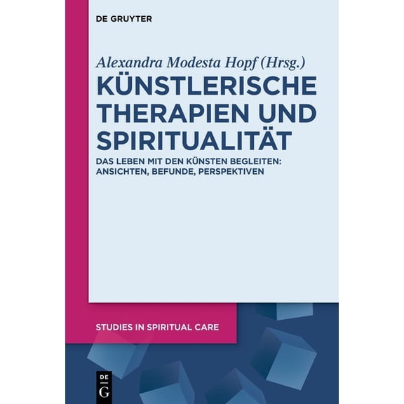 Studies in Spiritual Care Künstlerische Therapien Und Spiritualität: Das Leben Mit Den Künsten Begleiten: Ansichten, Befunde, Perspektiven, Book 12, (Hardcover)