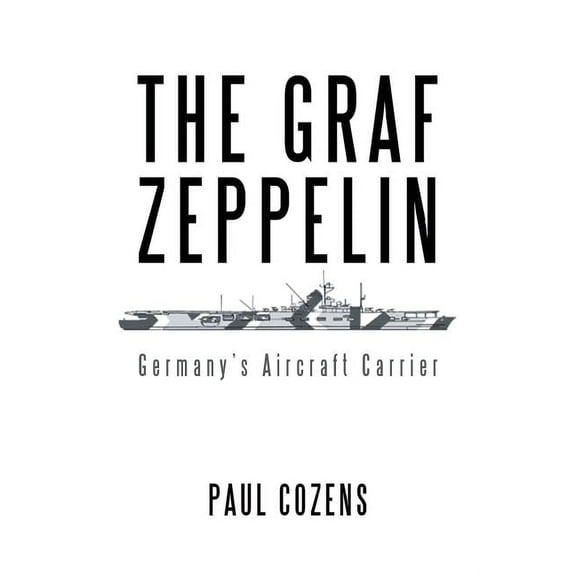 The Graf Zeppelin: Germany's Aircraft Carrier, (Paperback)