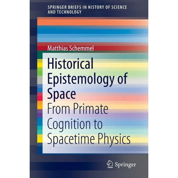 Springerbriefs in History of Science and Historical Epistemology of Space: From Primate Cognition to Spacetime Physics, Book 0, (Paperback)