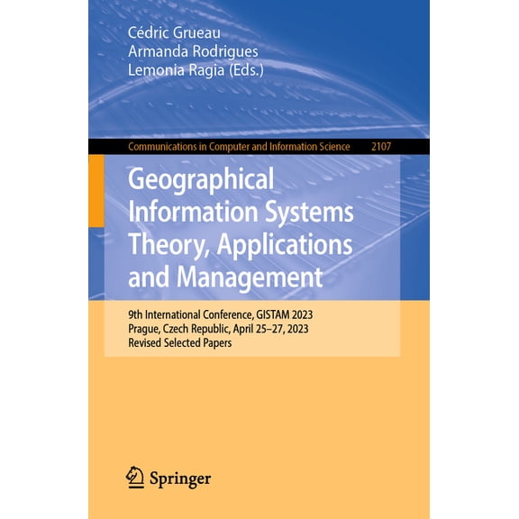 Communications in Computer and Informati Geographical Information Systems Theory, Applications and Management: 9th International Conference, Gistam 2023, Prague,, Book 2107, (Paperback)
