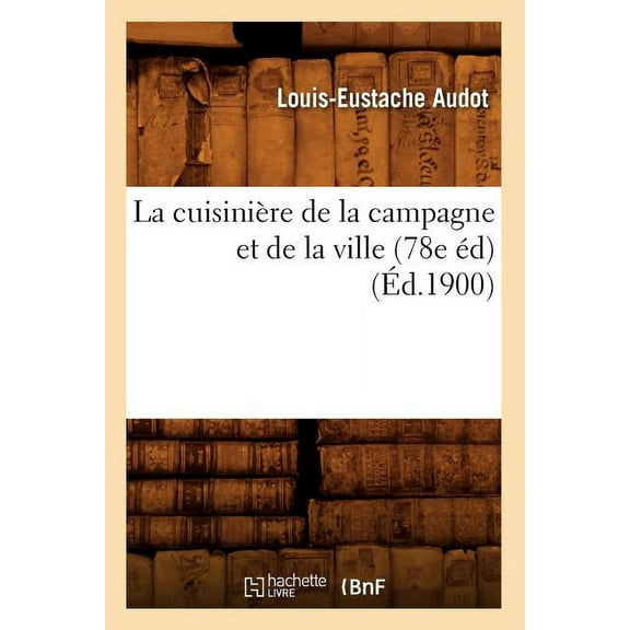 Savoirs Et Traditions La Cuisinière de la Campagne Et de la Ville (78e Éd) (Éd.1900), (Paperback)