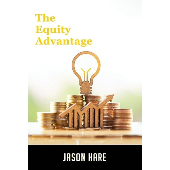 The Equity Advantage: Your Golden Ticket To Building A Thriving Property Portfolio, (Paperback)