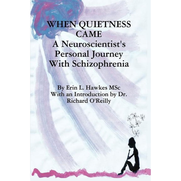 When Quietness Came: A Neuroscientist's Personal Journey with Schizophrenia, (Paperback)
