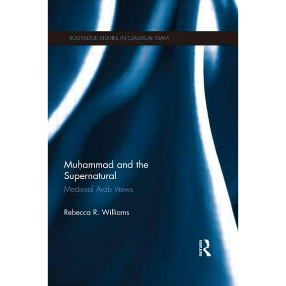 Routledge Studies in Classical Islam Muhammad and the Supernatural: Medieval Arab Views, (Paperback)