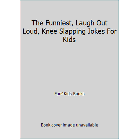 Pre-Owned The Funniest, Laugh Out Loud, Knee Slapping Jokes For Kids (Paperback) 0986444103 9780986444104
