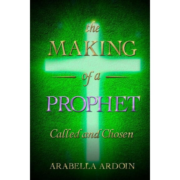 The Making of a Prophet The Making of A Prophet: Called And Chosen, Book 1, (Paperback)