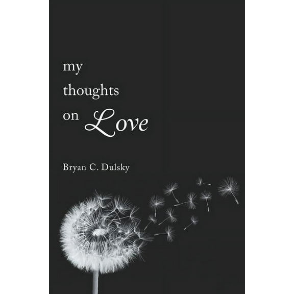 My Thoughts on Love : A single man's inner most thoughts on love and life (Paperback)