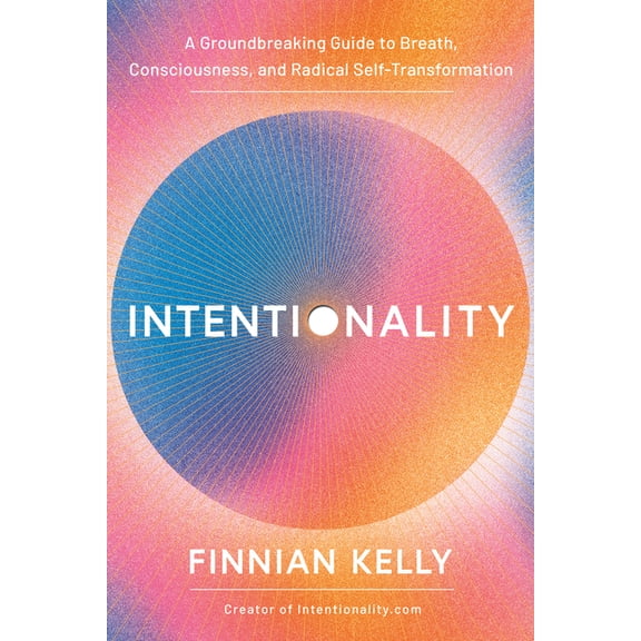 Intentionality: A Groundbreaking Guide to Breath, Consciousness, and Radical Self-Transformation, (Paperback)