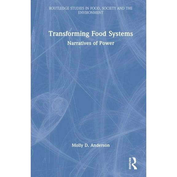 Routledge Studies in Food, Society and t Transforming Food Systems: Narratives of Power, (Hardcover)