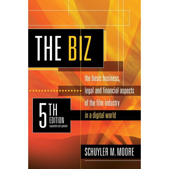 Biz : The Basic Business, Legal, and Financial Aspects of the Film Industry in a Digital World