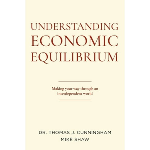 Understanding Economic Equilibrium: Making Your Way Through an Interdependent World (Paperback)