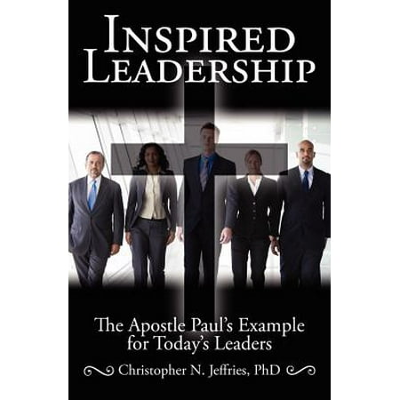 Inspired Leadership : The Apostle Paul's Example for Today's