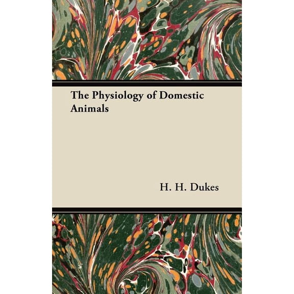 The Physiology of Domestic Animals (Paperback) by H. H. Dukes