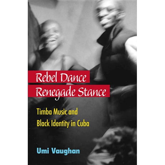 Rebel Dance, Renegade Stance: Timba Music and Black Identity in Cuba, (Hardcover)