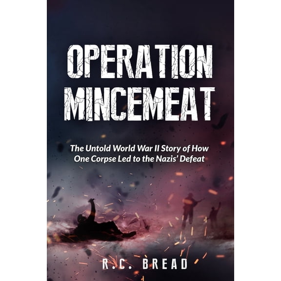 Operation Mincemeat: The Untold World War II Story of How One Corpse Led to the Nazis' Defeat (Paperback)