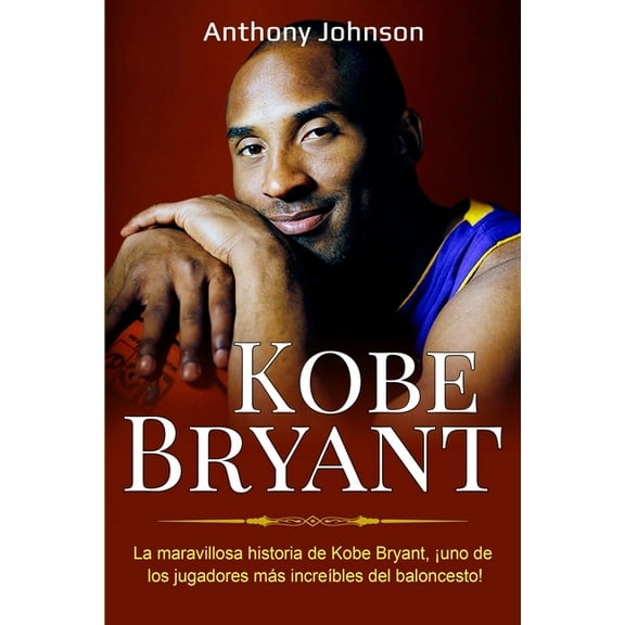 Kobe Bryant: La maravillosa historia de Kobe Bryant, Â¡uno de los jugadores mÃ¡s increÃ­bles del baloncesto!, (Paperback)