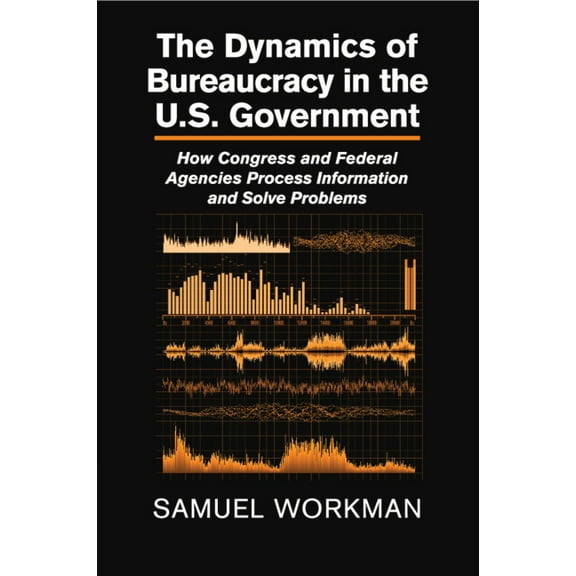 The Dynamics of Bureaucracy in the U.S. Government, (Paperback)