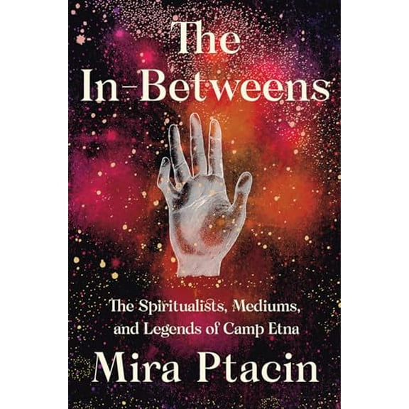 Pre-Owned The In-Betweens: The Spiritualists, Mediums, and Legends of Camp Etna (Hardcover) 1631493817 9781631493812