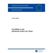 Europäische Hochschulschriften / European University Studies / Publications Universitaires Européenn: Das Militaer in der politischen Kultur der Tuerkei (Paperback)