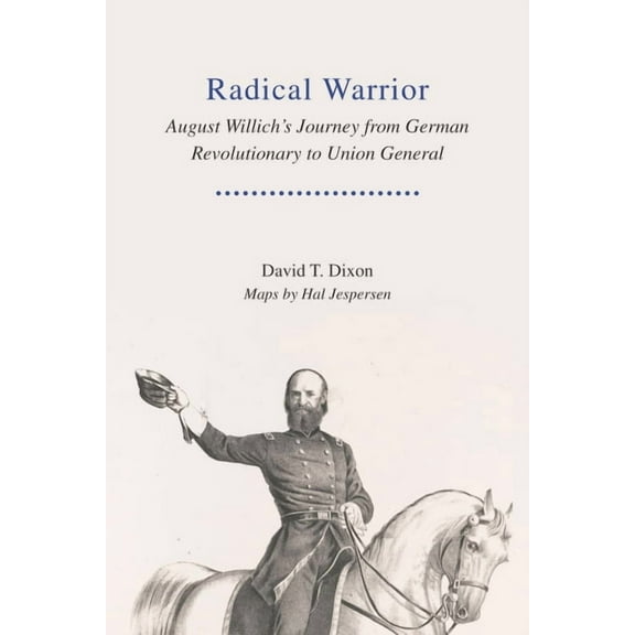 Radical Warrior: August Willich's Journey from German Revolutionary to Union General, (Hardcover)