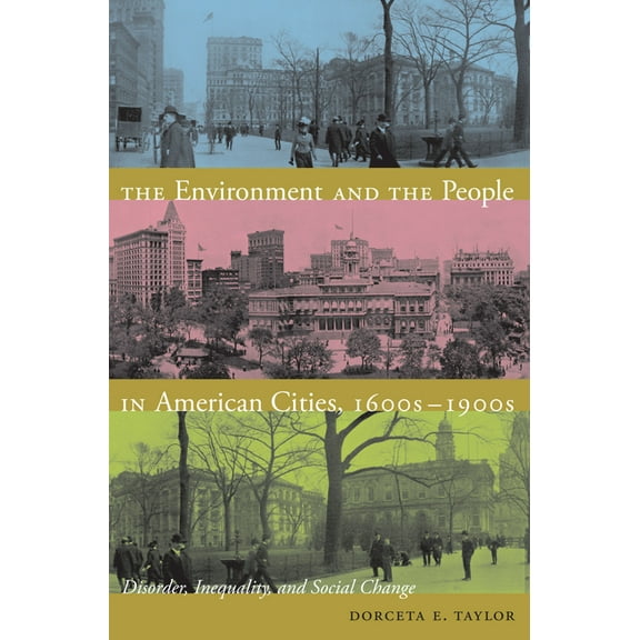 The Environment and the People in American Cities, 1600s-1900s: Disorder, Inequality, and Social Change, (Paperback)