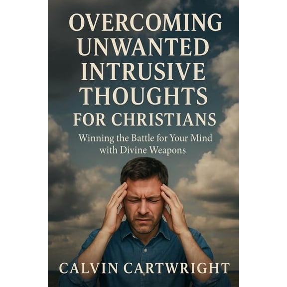 Biblical Solutions for Real-Life Challen Overcoming Unwanted Intrusive Thoughts for Christians: Winning the Battle for Your Mind with Divine Weapons, (Paperback)