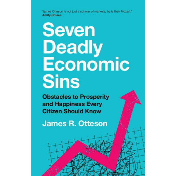 Seven Deadly Economic Sins: Obstacles to Prosperity and Happiness Every Citizen Should Know, (Paperback)