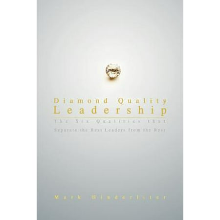 Diamond Quality Leadership : The Six Qualities That Separate the Best Leaders from the