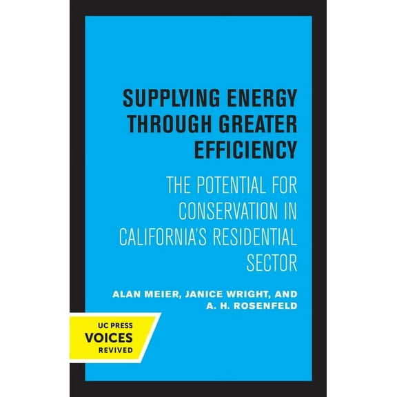 Supplying Energy Through Greater Efficiency: The Potential for Conservation in California's Residential Sector, (Paperback)