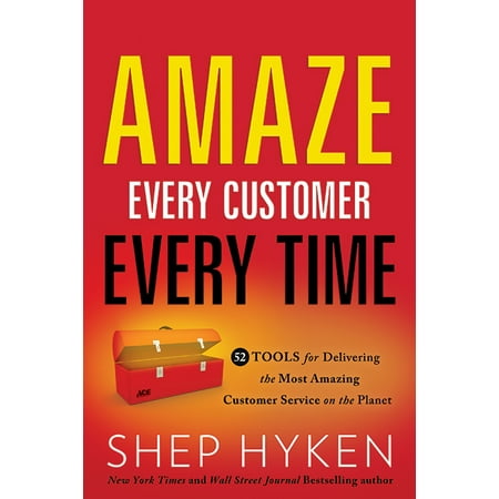 Amaze Every Customer Every Time : 52 Tools for Delivering the Most Amazing Customer Service on the