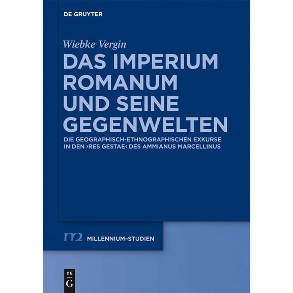Millennium-Studien / Millennium Studies Das Imperium Romanum Und Seine Gegenwelten: Die Geographisch-Ethnographischen Exkurse in Den Res Gestae Des Ammianus Mar, Book 41, (Hardcover)